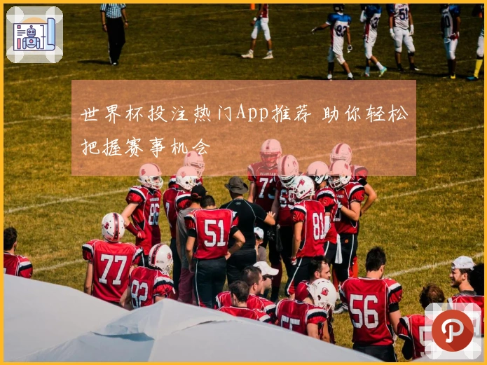世界杯投注热门App推荐 助你轻松把握赛事机会